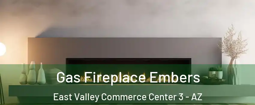 Gas Fireplace Embers East Valley Commerce Center 3 - AZ
