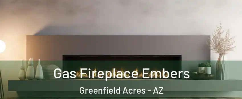 Gas Fireplace Embers Greenfield Acres - AZ