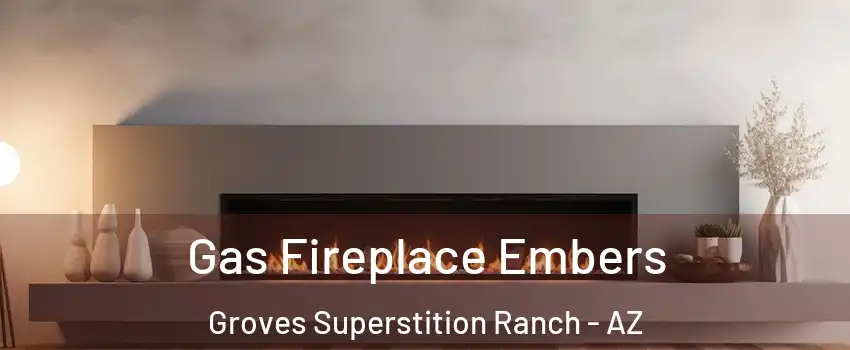 Gas Fireplace Embers Groves Superstition Ranch - AZ