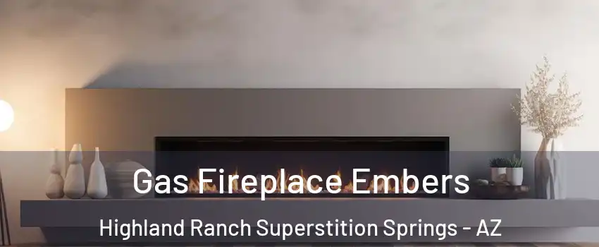 Gas Fireplace Embers Highland Ranch Superstition Springs - AZ