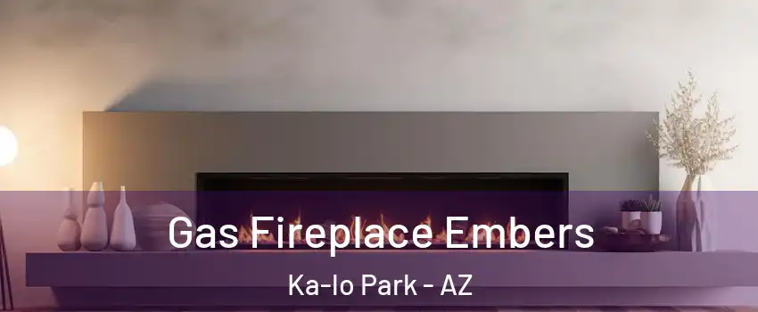Gas Fireplace Embers Ka-lo Park - AZ