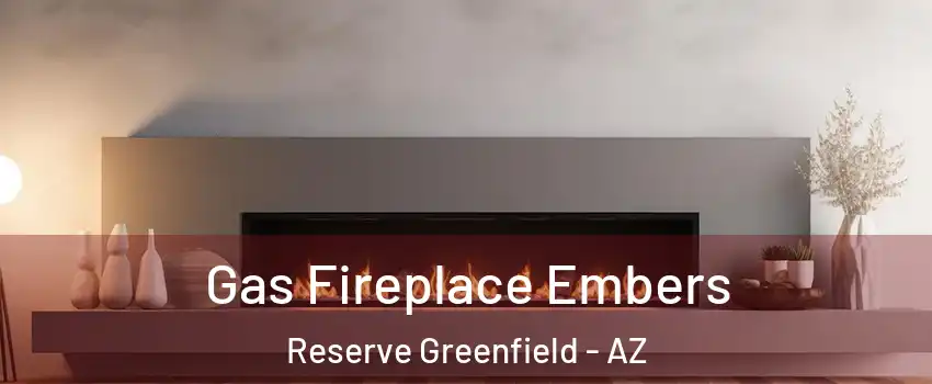 Gas Fireplace Embers Reserve Greenfield - AZ