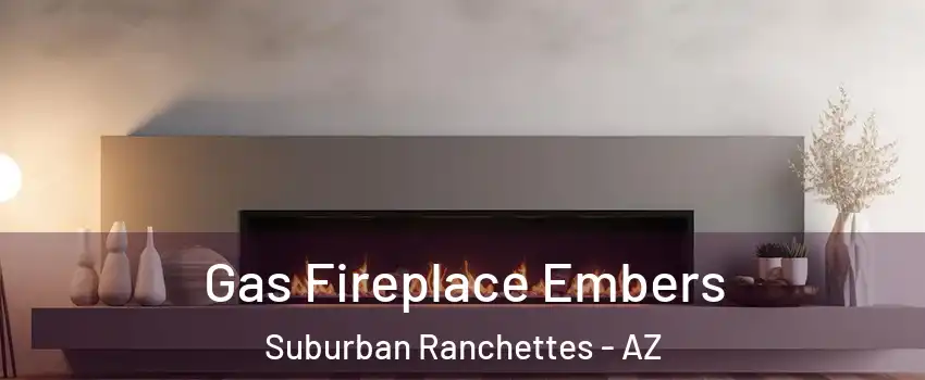 Gas Fireplace Embers Suburban Ranchettes - AZ