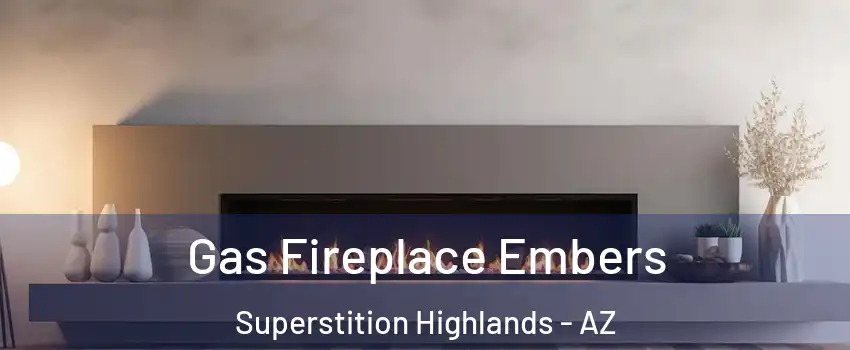 Gas Fireplace Embers Superstition Highlands - AZ