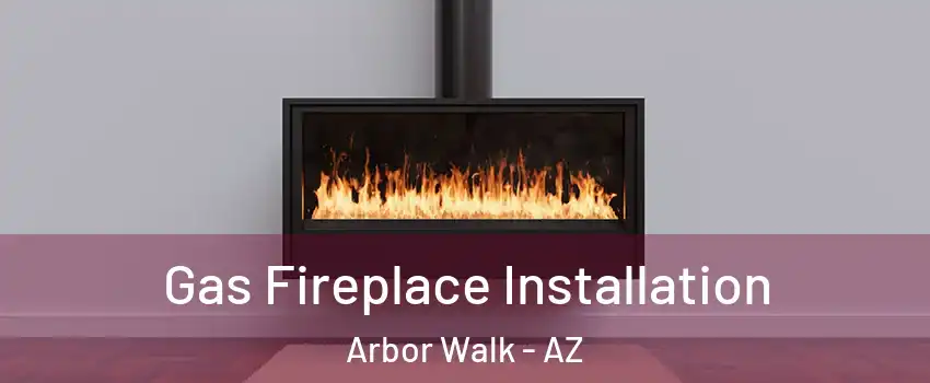 Gas Fireplace Installation Arbor Walk - AZ