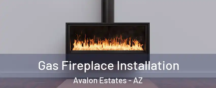 Gas Fireplace Installation Avalon Estates - AZ