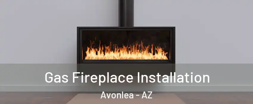 Gas Fireplace Installation Avonlea - AZ