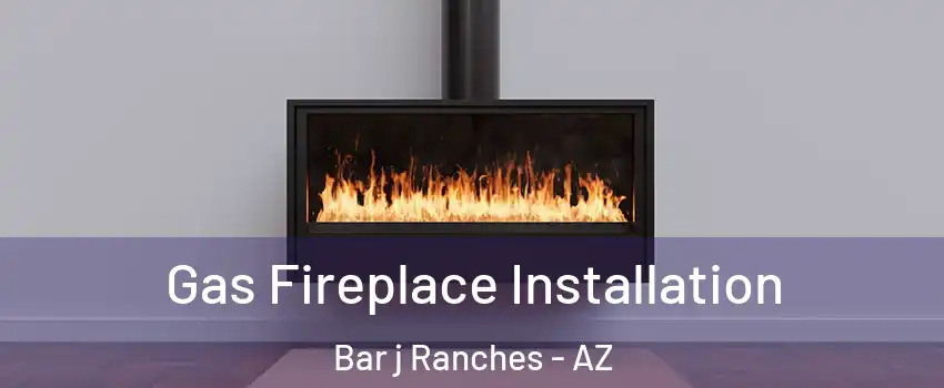 Gas Fireplace Installation Bar j Ranches - AZ