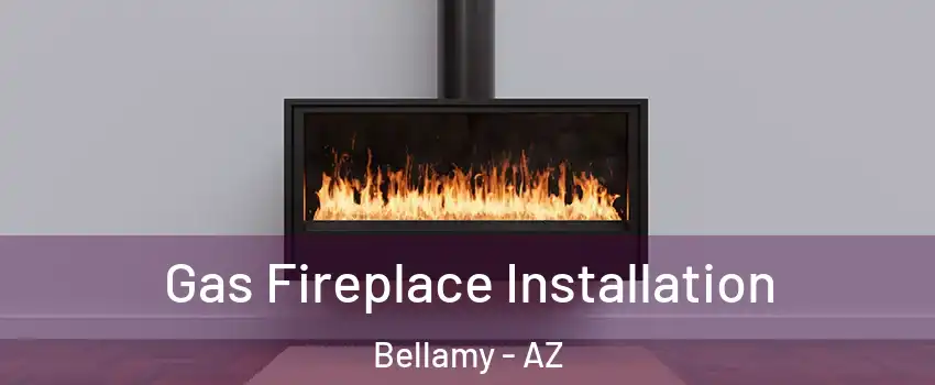 Gas Fireplace Installation Bellamy - AZ