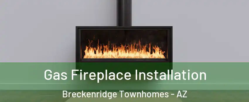 Gas Fireplace Installation Breckenridge Townhomes - AZ