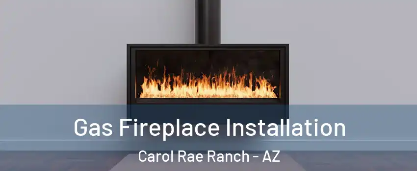 Gas Fireplace Installation Carol Rae Ranch - AZ