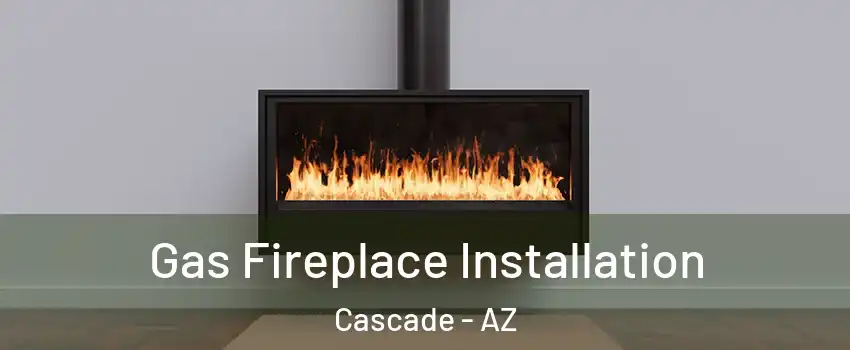 Gas Fireplace Installation Cascade - AZ