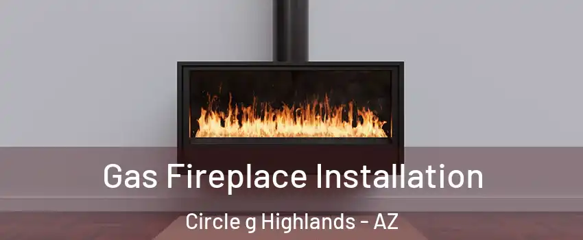 Gas Fireplace Installation Circle g Highlands - AZ