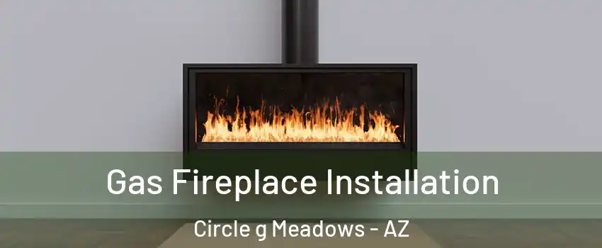 Gas Fireplace Installation Circle g Meadows - AZ