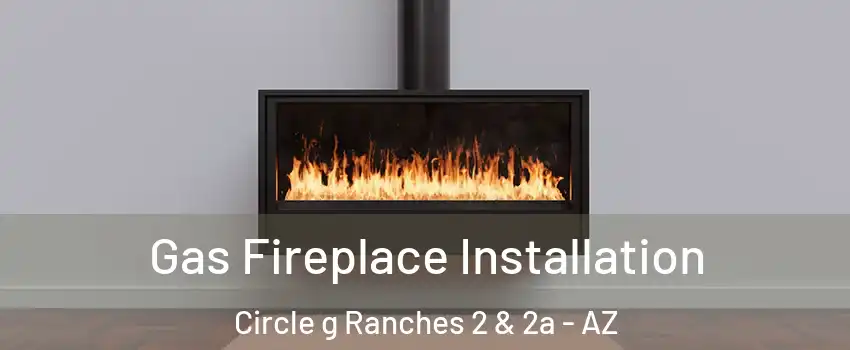 Gas Fireplace Installation Circle g Ranches 2 & 2a - AZ