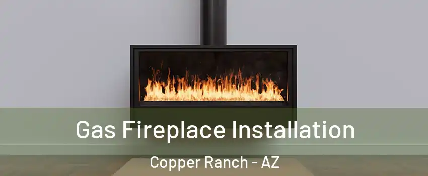Gas Fireplace Installation Copper Ranch - AZ