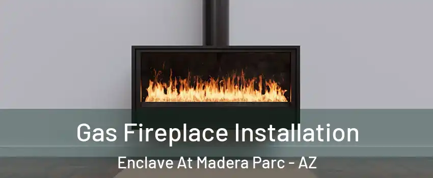 Gas Fireplace Installation Enclave At Madera Parc - AZ
