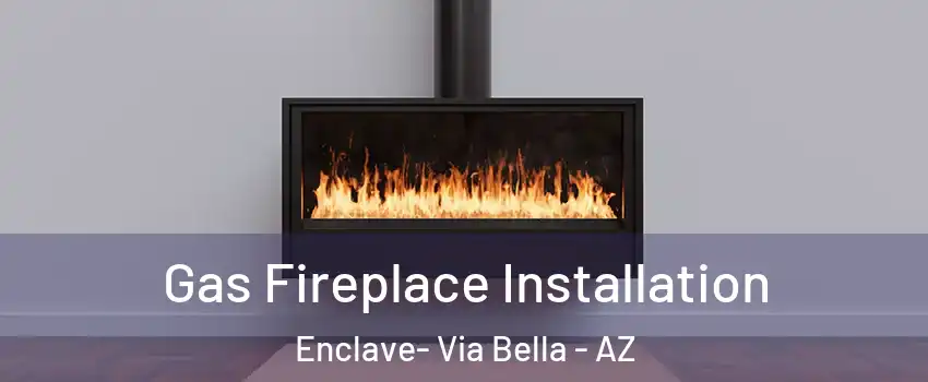 Gas Fireplace Installation Enclave- Via Bella - AZ