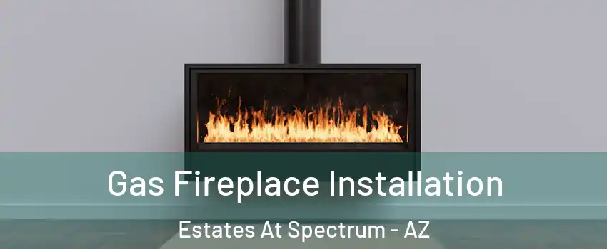 Gas Fireplace Installation Estates At Spectrum - AZ