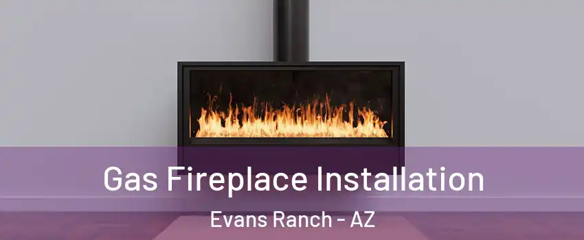 Gas Fireplace Installation Evans Ranch - AZ