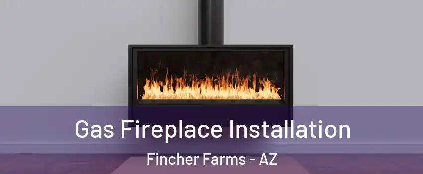 Gas Fireplace Installation Fincher Farms - AZ