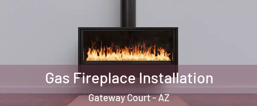 Gas Fireplace Installation Gateway Court - AZ