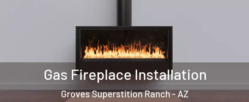Gas Fireplace Installation Groves Superstition Ranch - AZ