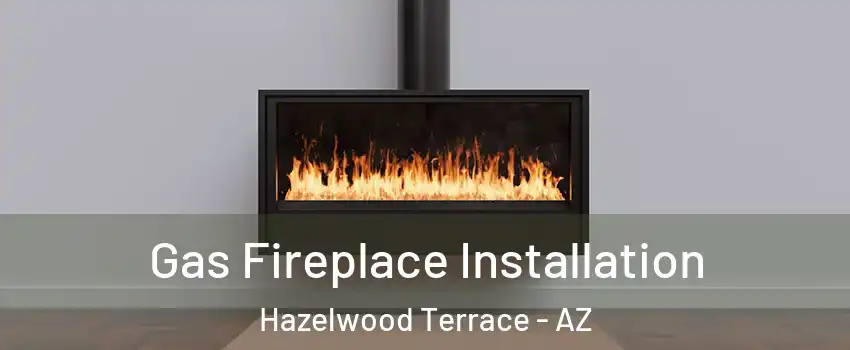 Gas Fireplace Installation Hazelwood Terrace - AZ