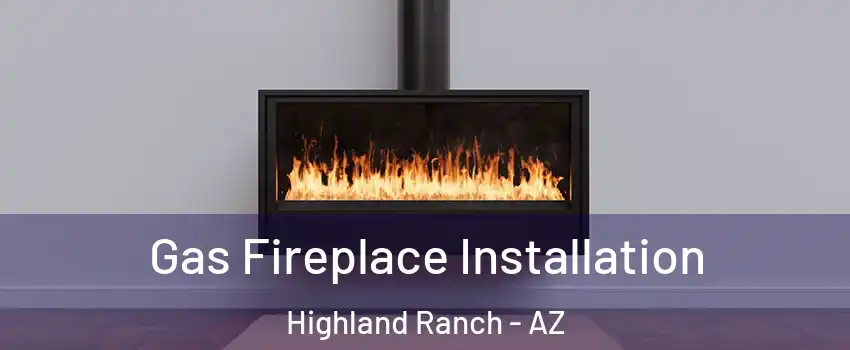 Gas Fireplace Installation Highland Ranch - AZ