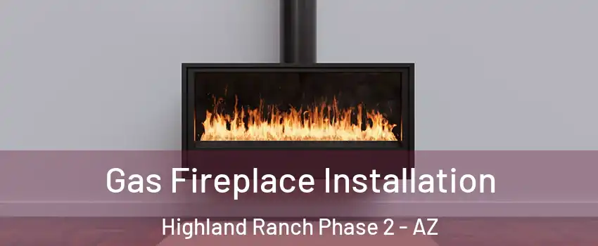 Gas Fireplace Installation Highland Ranch Phase 2 - AZ