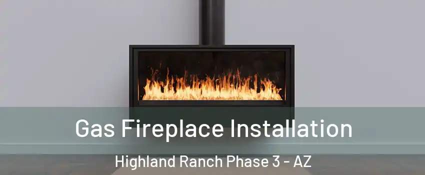 Gas Fireplace Installation Highland Ranch Phase 3 - AZ