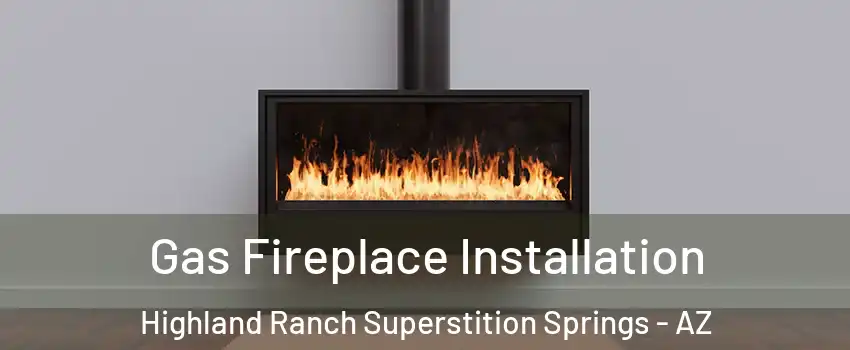 Gas Fireplace Installation Highland Ranch Superstition Springs - AZ