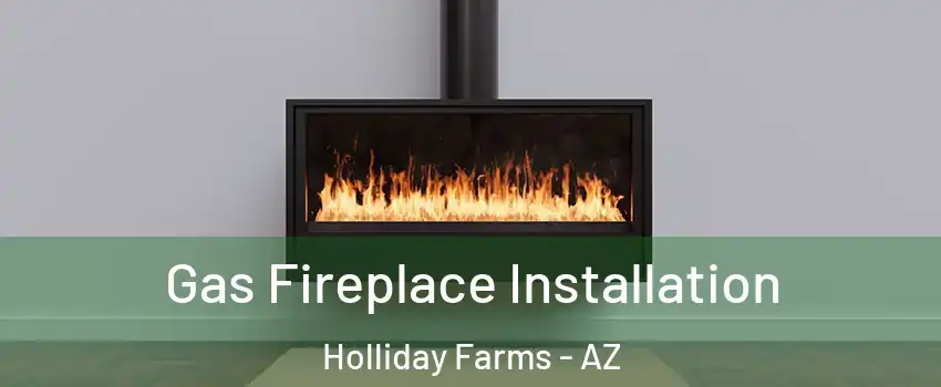 Gas Fireplace Installation Holliday Farms - AZ