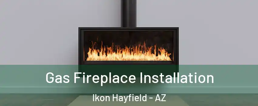 Gas Fireplace Installation Ikon Hayfield - AZ