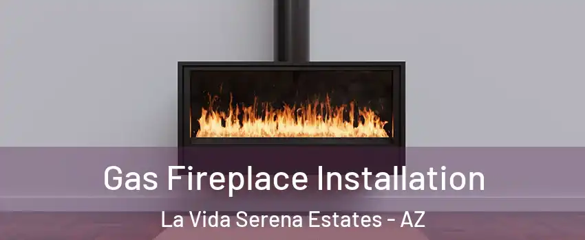 Gas Fireplace Installation La Vida Serena Estates - AZ