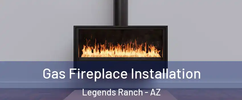 Gas Fireplace Installation Legends Ranch - AZ
