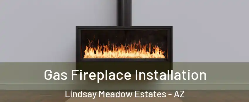 Gas Fireplace Installation Lindsay Meadow Estates - AZ