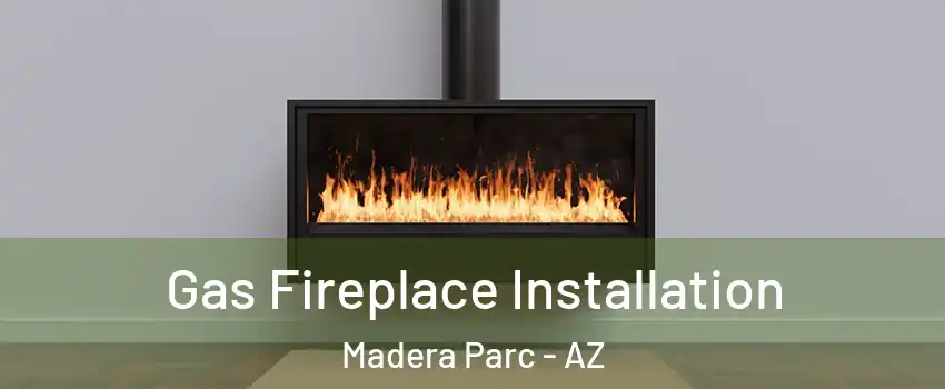 Gas Fireplace Installation Madera Parc - AZ