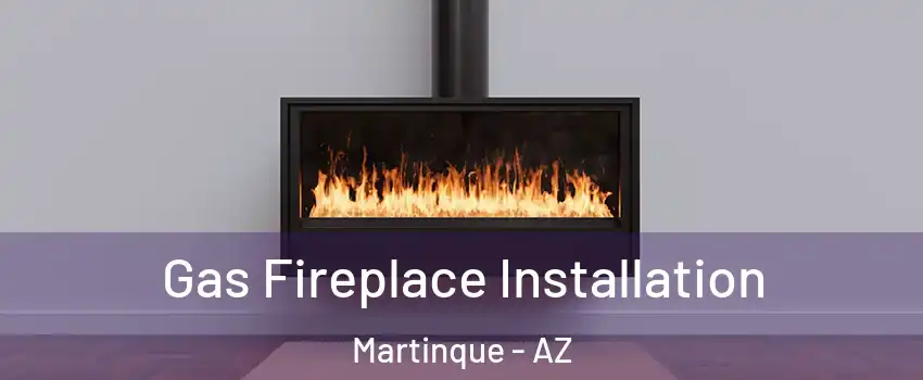 Gas Fireplace Installation Martinque - AZ