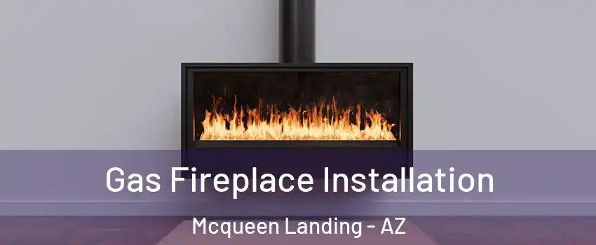 Gas Fireplace Installation Mcqueen Landing - AZ