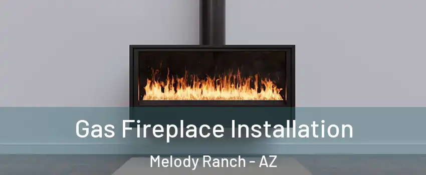 Gas Fireplace Installation Melody Ranch - AZ