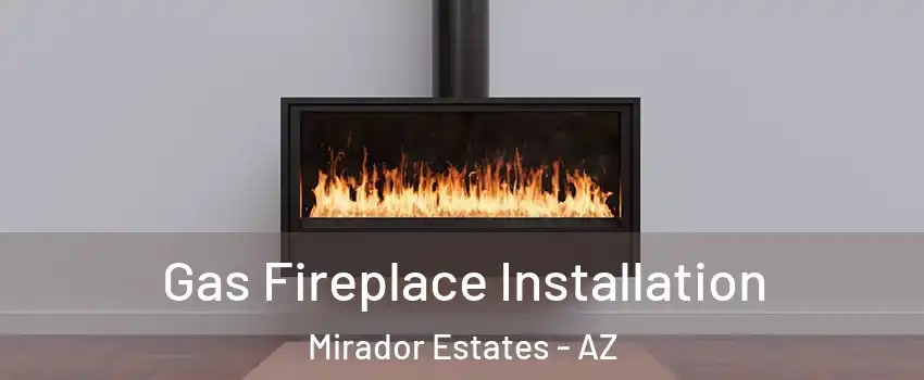 Gas Fireplace Installation Mirador Estates - AZ