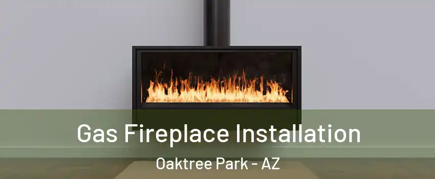 Gas Fireplace Installation Oaktree Park - AZ