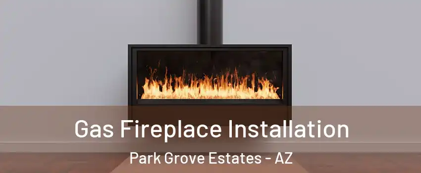 Gas Fireplace Installation Park Grove Estates - AZ