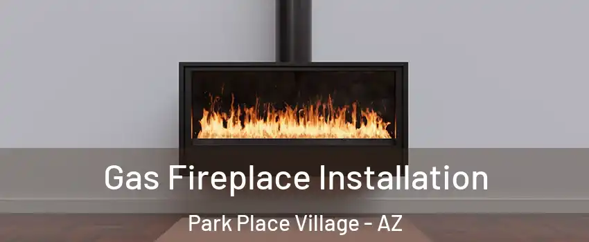 Gas Fireplace Installation Park Place Village - AZ