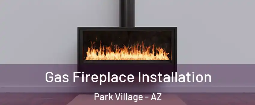 Gas Fireplace Installation Park Village - AZ