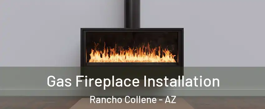 Gas Fireplace Installation Rancho Collene - AZ