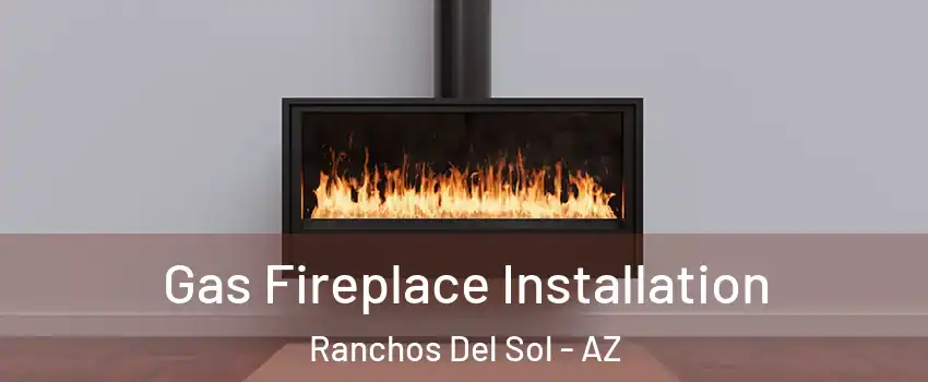 Gas Fireplace Installation Ranchos Del Sol - AZ
