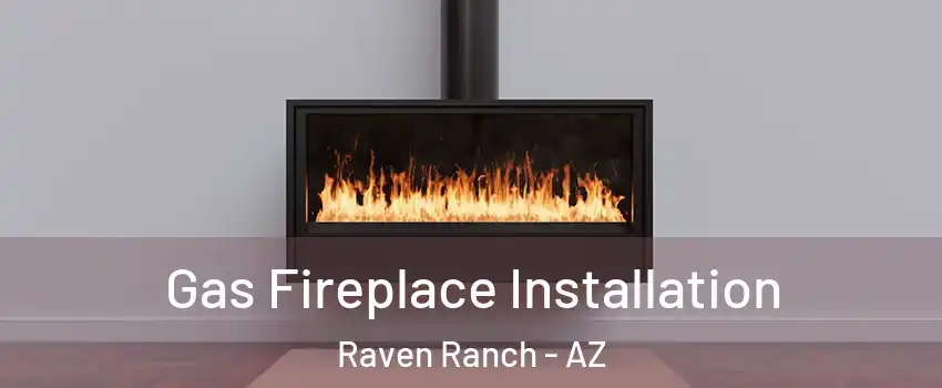 Gas Fireplace Installation Raven Ranch - AZ