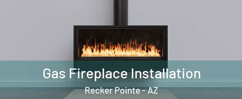 Gas Fireplace Installation Recker Pointe - AZ